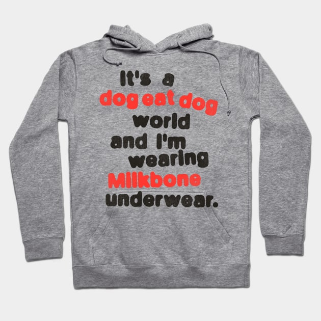 It's a Dog Eat Dog World & I'm Wearing Milkbone Underwear Hoodie by darklordpug